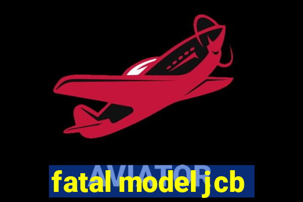 fatal model jcb